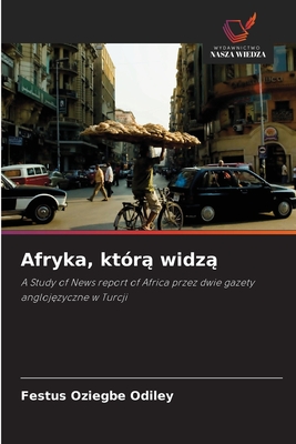 Afryka, którą widzą: A Study of News report of Africa przez dwie gazety anglojęzyczne w Turcji (Polish Edition)