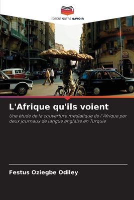 L'Afrique qu'ils voient: Une étude de la couverture médiatique de l'Afrique par deux journaux de langue anglaise en Turquie (French Edition)