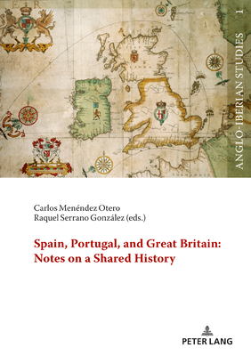Spain, Portugal, and Great Britain: Notes on a Shared History (Anglo-iberian Studies, 1)