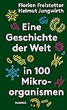 Eine Geschichte der Welt in 100 Mikroorganismen by Florian Freistetter