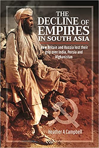 The Decline of Empires in South Asia: How Britain and Russia lost their grip over India, Persia and Afghanistan