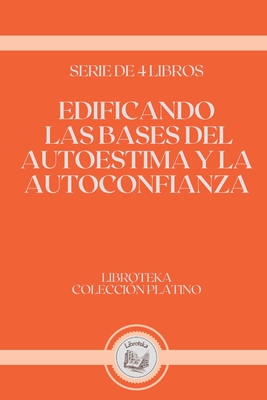 Edificando Las Bases del Autoestima Y La Autoconfianza: serie de 4 libros