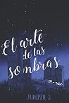 El arte de las sombras by Juniper S.