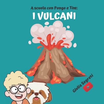 A scuola con PONGO E TIM: I VULCANI | Collana libri per bambini 7-12 anni: Ediz. a colori (A SCUOLA CON PONGO E TIM: SCIENZE) (Italian Edition)