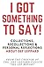 I GOT SOMETHING TO SAY!: Collections, Recollections & Personal Reflections About Def Leppard