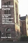 For the Faith: A History of the Foundations Baptist Fellowship International