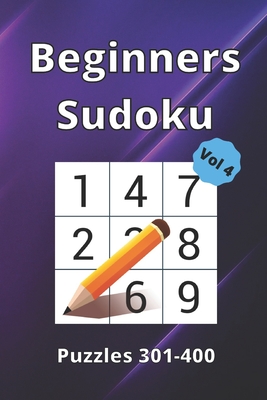 Beginner Sudoku: 100 Large Print Puzzle Book For All Ages.: Puzzles 301-400 / Volume 4