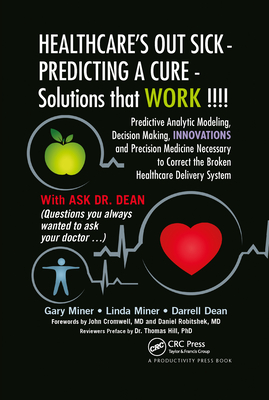 Healthcare's Out Sick - Predicting a Cure - Solutions That Work !!!!: Predictive Analytic Modeling, Decision Making, Innovations and Precision Medicine Necessary to Correct the Broken Healthcare Delivery System