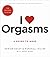 I Love Orgasms by Dorian Solot