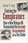 Cruising for Conspirators: How a New Orleans DA Prosecuted the Kennedy Assassination as a Sex Crime (Boundless South)