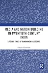 Media and Nation Building in 20th Century India: Life and Times of Ramananda Chatterjee