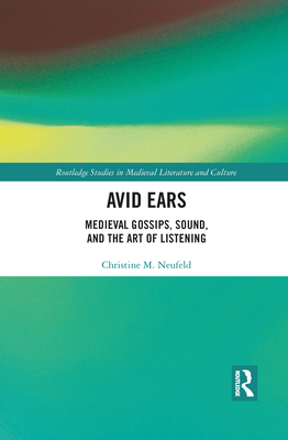Avid Ears: Medieval Gossips, Sound, and the Art of Listening