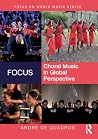 Focus: Choral Music in Global Perspective Focus: Choral Music in Global Perspective
