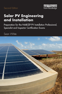 Solar Pv Engineering and Installation: Preparation for the Nabcep Pv Installation Professional, Specialist and Inspector Certification Exams