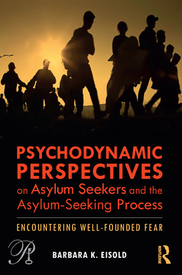 Psychodynamic Perspectives on Asylum Seekers and the Asylum-Seeking Process: Encountering Well-Founded Fear