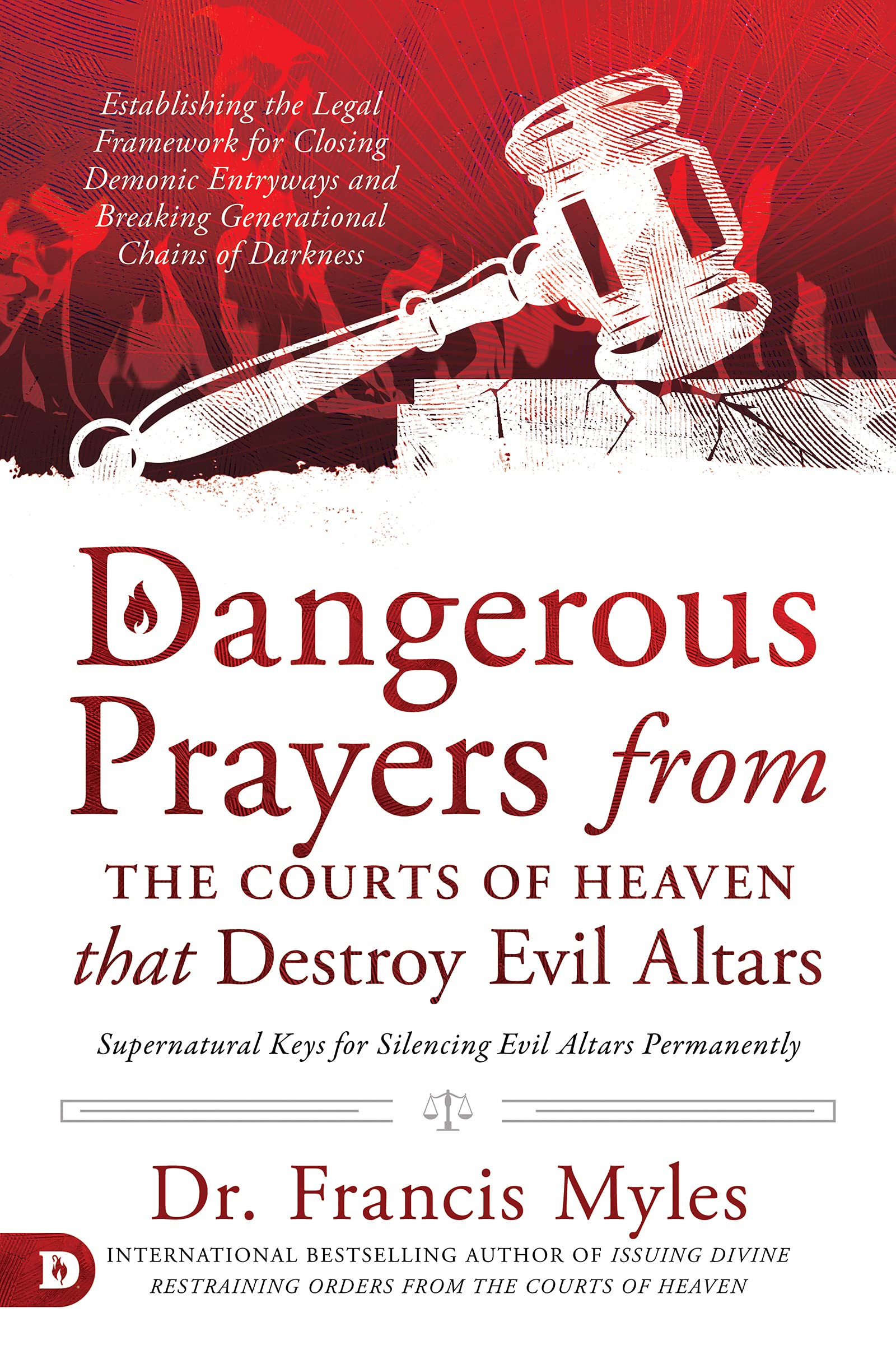 Dangerous Prayers from the Courts of Heaven that Destroy Evil Altars: Establishing the Legal Framework for Closing Demonic Entryways and Breaking Generational Chains of Darkness (Kindle Edition)