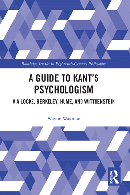 A Guide to Kant's Psychologism: Via Locke, Berkeley, Hume, and Wittgenstein
