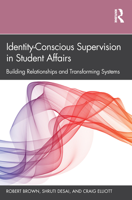 Identity-Conscious Supervision in Student Affairs: Building Relationships and Transforming Systems
