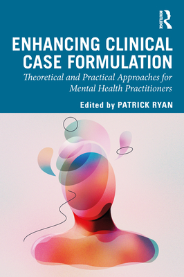Enhancing Clinical Case Formulation: Theoretical and Practical Approaches for Mental Health Practitioners