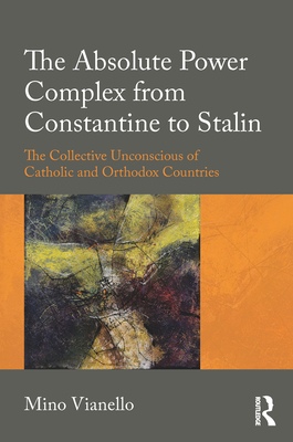 The Absolute Power Complex from Constantine to Stalin: The Collective Unconscious of Catholic and Orthodox Countries (ebook)