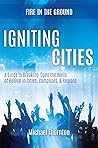 Igniting Cities: A Guide to Breaking-Open the Wells of Revival in Cities, Campuses, & Regions