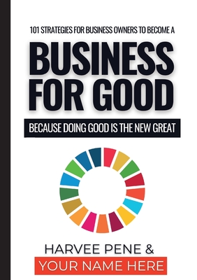 101 Strategies for Business Owners to become a Business for Good Because Doing Good is the New Great