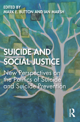 Suicide and Social Justice: New Perspectives on the Politics of Suicide and Suicide Prevention