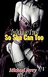 Taking Two So She Can Too by Michael Ferry