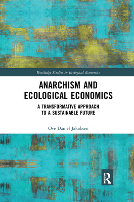 Anarchism and Ecological Economics: A Transformative Approach to a Sustainable Future (Kindle Edition)