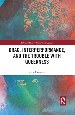 Drag, Interperformance, and the Trouble with Queerness