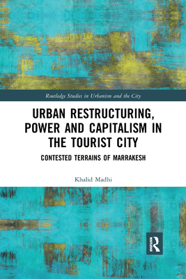 Urban Restructuring, Power and Capitalism in the Tourist City: Contested Terrains of Marrakesh