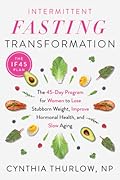 Intermittent Fasting Transformation: The 45-Day Program for Women to Lose Stubborn Weight, Improve Hormonal Health, and Slow Aging