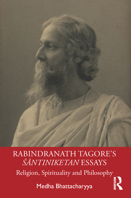 Rabindranath Tagore's Śāntiniketan Essays: Religion, Spirituality and Philosophy
