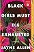 Black Girls Must Die Exhausted