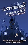 The Gatherers and the Illness of the Isle by Alex J. Eiseman