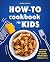 How-To Cookbook for Kids: 5...