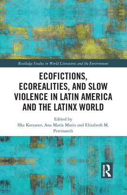 Ecofictions, Ecorealities, and Slow Violence in Latin America and the Latinx World
