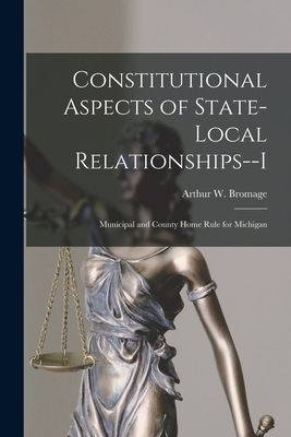 Constitutional Aspects of State-local Relationships--I: Municipal and County Home Rule for Michigan
