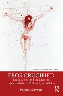 Eros Crucified: Death, Desire, and the Divine in Psychoanalysis and Philosophy of Religion