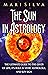 The Sun in Astrology: The Ultimate Guide to the Giver of Life, Its Role in Vedic Astrology, and Sun Sign (Planets in Astrology)