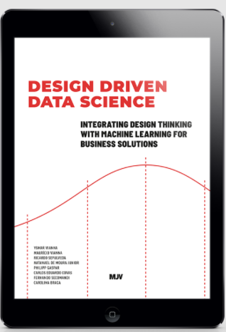 Design Driven Data Science: Integrating Design Thinking with Machine Learning for Business Solutions