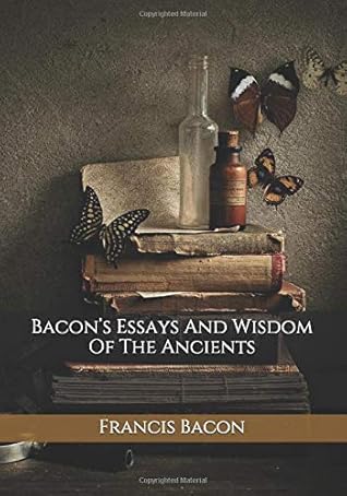 Bacon’s Essays And Wisdom Of The Ancients