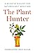 The Plant Hunter: A Scientist's Quest for Nature's Next Medicines