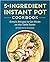The 5-Ingredient Instant Pot Cookbook by Janet A. Zimmerman