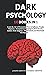 DARK PSYCHOLOGY: 10 BOOKS IN 1 : Learn the Art of Persuasion, How to Influence People, Hypnosis, Manipulation Techniques, NLP Secrets, Analyze Body language, Mind Control, and Emotional Intelligence.