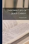 Unkown Life of Jesus Christ. Unkown Life of Jesus Christ.