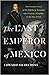 The Last Emperor of Mexico: A Disaster in the New World