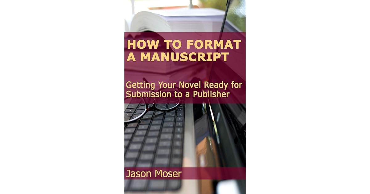 How to Format a Manuscript: Getting Your Novel Ready for Submission to ...
