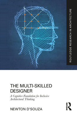 The Multi-Skilled Designer: A Cognitive Explanation for Diversity in Architectural Thinking (Routledge Research in Architecture)