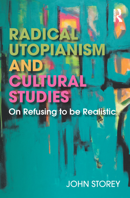 Radical Utopianism and Cultural Studies: On Refusing to Be Realistic